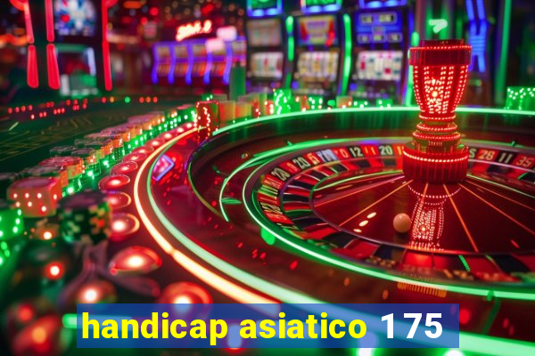 handicap asiatico 1 75